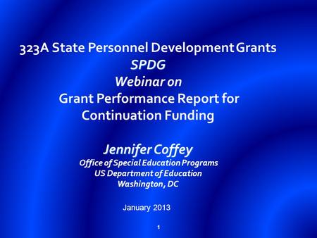 1 SPDG Jennifer Coffey 323A State Personnel Development Grants SPDG Webinar on Grant Performance Report for Continuation Funding Jennifer Coffey Office.