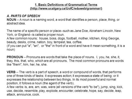 1. Basic Definitions of Grammatical Terms (http://www.ucalgary.ca/UofC/eduweb/grammar/) A. PARTS OF SPEECH NOUN -- A noun is a naming word, a word that.