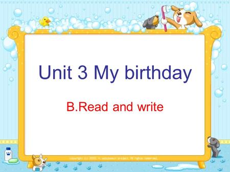 Unit 3 My birthday B.Read and write A: When is your birthday? B: My birthday is in______ January FebruaryMarchApril May JuneJulyAugust DecemberSeptemberOctoberNovember.
