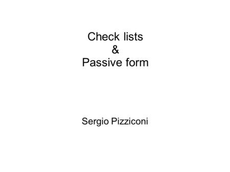 Check lists & Passive form Sergio Pizziconi. Plan of the day Plan - Passive - Structure of the paper - A portfolio checklist - Closing remarks - Passive.