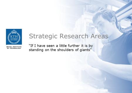 Strategic Research Areas “If I have seen a little further it is by standing on the shoulders of giants”