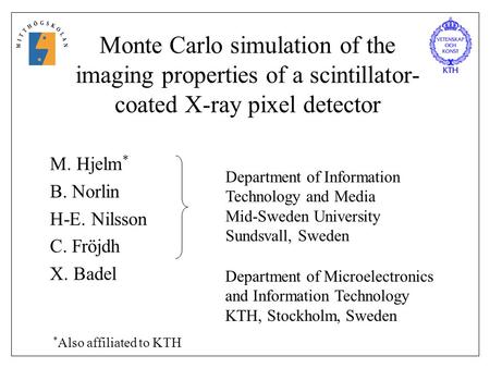Monte Carlo simulation of the imaging properties of a scintillator- coated X-ray pixel detector M. Hjelm * B. Norlin H-E. Nilsson C. Fröjdh X. Badel Department.