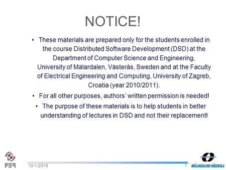 NOTICE! 10/1/20151 These materials are prepared only for the students enrolled in the course Distributed Software Development (DSD) at the Department of.