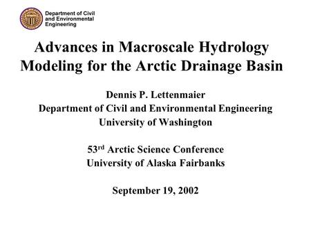 Advances in Macroscale Hydrology Modeling for the Arctic Drainage Basin Dennis P. Lettenmaier Department of Civil and Environmental Engineering University.