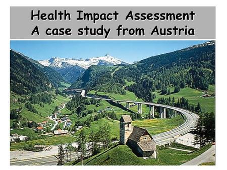 Health Impact Assessment A case study from Austria.