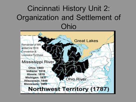 Cincinnati History Unit 2: Organization and Settlement of Ohio.