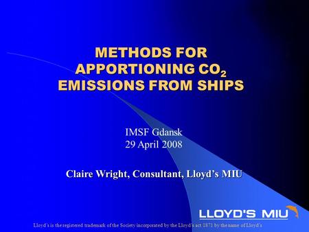 Claire Wright, Consultant, Lloyd’s MIU Lloyd’s is the registered trademark of the Society incorporated by the Lloyd’s act 1871 by the name of Lloyd’s IMSF.