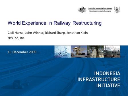 World Experience in Railway Restructuring Clell Harral, John Winner, Richard Sharp, Jonathan Klein HWTSK, Inc 15 December 2009.