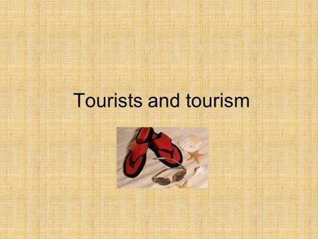 Tourists and tourism. What is tourism? Tourism – the practice of traveling for pleasure, especially on one’s holidays ● domestic tourism ● international.