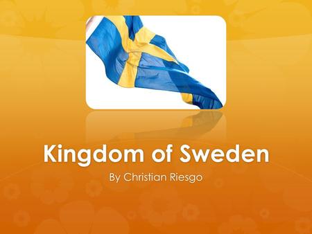 Kingdom of Sweden By Christian Riesgo. The Swedish System of Government All public power proceeds from the people. This is the foundation of parliamentary.