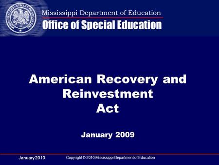 January 2010 Copyright © 2010 Mississippi Department of Education American Recovery and Reinvestment Act January 2009.