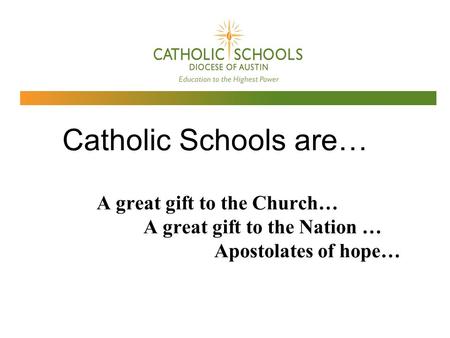 Catholic Schools are… A great gift to the Church… A great gift to the Nation … Apostolates of hope…