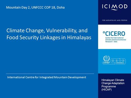 Himalayan Climate Change Adaptation Programme (HICAP) Climate Change, Vulnerability, and Food Security Linkages in Himalayas International Centre for Integrated.