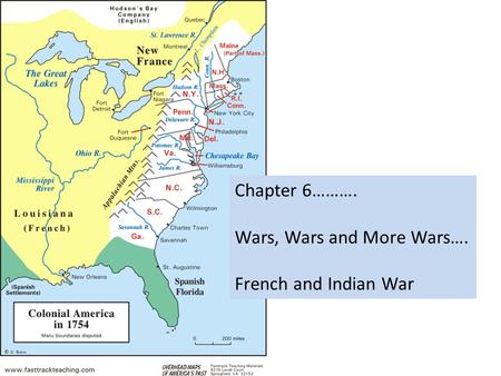 Chapter 6………. Wars, Wars and More Wars…. French and Indian War.