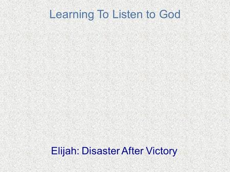 Learning To Listen to God Elijah: Disaster After Victory.