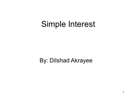 1 Simple Interest By: Dilshad Akrayee. 2 Definition  Simple interest is interest that is computed on the original sum.  Formula: Principal amount *