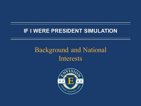 IF I WERE PRESIDENT SIMULATION Background and National Interests.