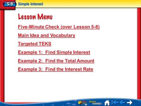 Lesson 9 Menu Five-Minute Check (over Lesson 5-8) Main Idea and Vocabulary Targeted TEKS Example 1: Find Simple Interest Example 2: Find the Total Amount.