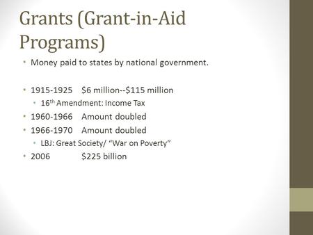 Grants (Grant-in-Aid Programs) Money paid to states by national government. 1915-1925$6 million--$115 million 16 th Amendment: Income Tax 1960-1966Amount.