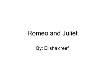 Romeo and Juliet By: Elisha creef. Background on Shakespeare Shakespeare was born in 1564 on an unknown true date. He wrote 38 plays, 154 sonnets, two.