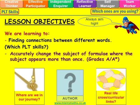 We are learning to: - Finding connections between different words. (Which PLT skills?) -Accurately change the subject of formulae where the subject appears.