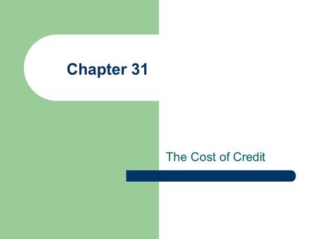 Chapter 31 The Cost of Credit. Interest Calculations - Determining Factors  Interest Rates – The percentage that is applied to your debt expressed as.