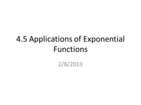 4.5 Applications of Exponential Functions 2/8/2013.