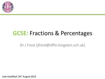 GCSE: Fractions & Percentages Dr J Frost Last modified: 24 th August 2013.
