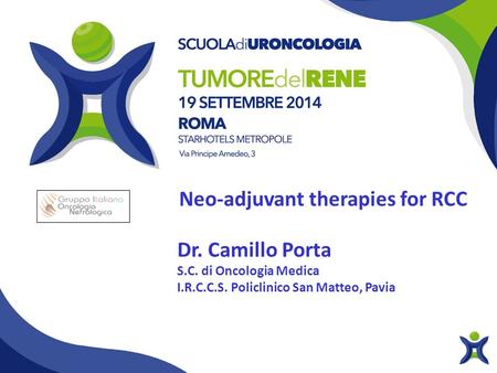 Neo-adjuvant therapies for RCC Dr. Camillo Porta S.C. di Oncologia Medica I.R.C.C.S. Policlinico San Matteo, Pavia.