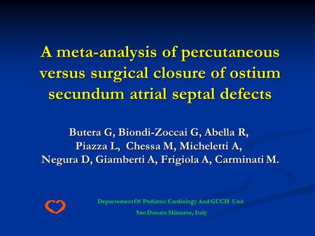 A meta-analysis of percutaneous versus surgical closure of ostium secundum atrial septal defects Butera G, Biondi-Zoccai G, Abella R, Piazza L, Chessa.