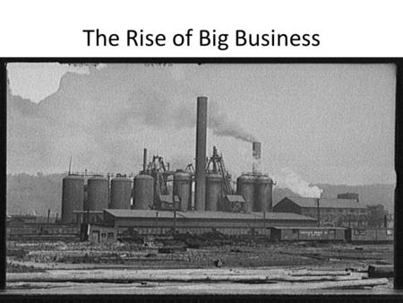 The Rise of Big Business. Corporations!!!!!!! A form of group ownership by a number of different people Took advantage of expanding markets Investors.