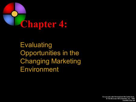 For use only with Perreault and McCarthy texts. © The McGraw-Hill Companies, Inc., 1999 Irwin/McGraw-Hill Chapter 4: Evaluating Opportunities in the Changing.