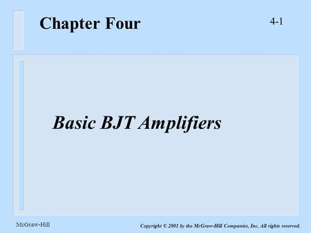 4-1 McGraw-Hill Copyright © 2001 by the McGraw-Hill Companies, Inc. All rights reserved. Chapter Four Basic BJT Amplifiers.