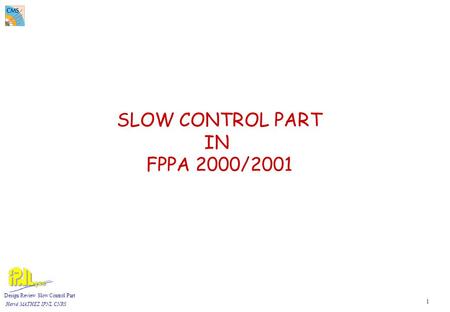 1 Design Review Slow Control Part Hervé MATHEZ IPNL CNRS SLOW CONTROL PART IN FPPA 2000/2001.
