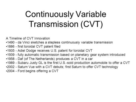 Continuously Variable Transmission (CVT) A Timeline of CVT Innovation 1490 - da Vinci sketches a stepless continuously variable transmission 1886 - first.
