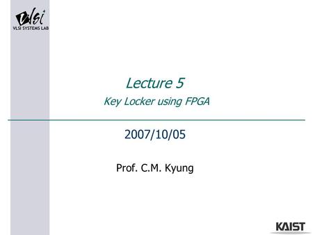 Lecture 5 Key Locker using FPGA 2007/10/05 Prof. C.M. Kyung.