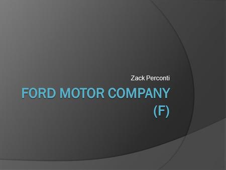 Zack Perconti. Ford Motor Company: Recommendation  Buy: Limit at $11.80  Sell: Stop at $13, Limit at $18.