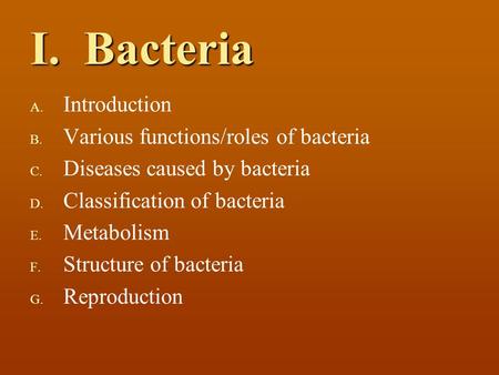 I. Bacteria Introduction Various functions/roles of bacteria
