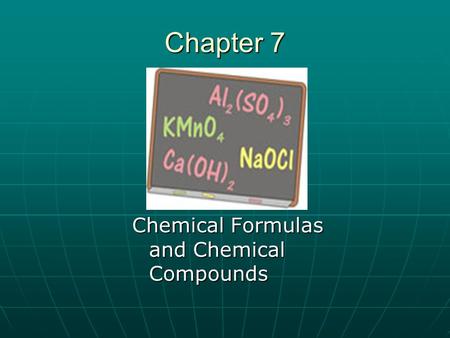 Chapter 7 Chemical Formulas and Chemical Compounds.