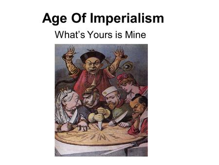 Age Of Imperialism What’s Yours is Mine. Turn of the century 1.6 billion people world wide 915 million in Asia 81 million in N America 423 million in.