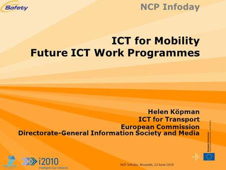 NCP Infoday, Brussels, 23 June 2010 NCP Infoday ICT for Mobility Future ICT Work Programmes Helen Köpman ICT for Transport European Commission Directorate-General.