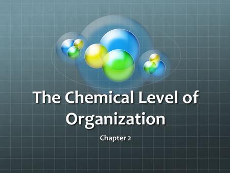 The Chemical Level of Organization Chapter 2. Atoms and Molecules Atoms are the smallest units of matter, they consist of protons, neutrons, and electrons.