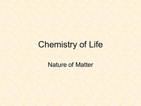 Chemistry of Life Nature of Matter Matter- Anything that has Mass and Volume Atoms are the smallest unit of matter that cannot be broken down by chemical.