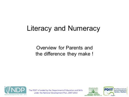 The PDST is funded by the Department of Education and Skills under the National Development Plan, 2007-2013 Overview for Parents and the difference they.
