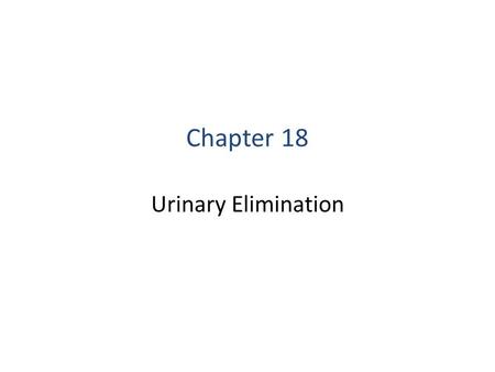 Chapter 18 Urinary Elimination.