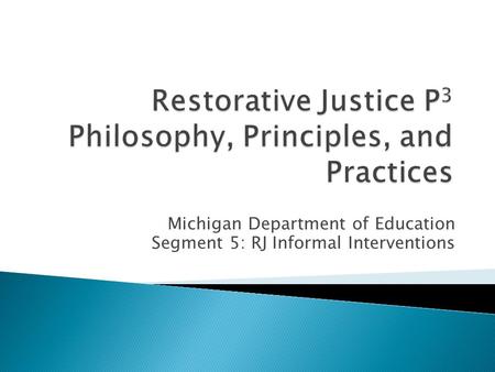 Michigan Department of Education Segment 5: RJ Informal Interventions.