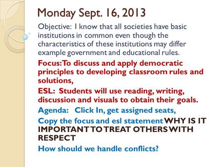 Monday Sept. 16, 2013 Objective: I know that all societies have basic institutions in common even though the characteristics of these institutions may.
