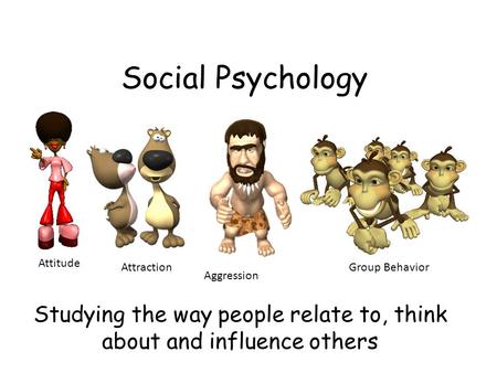 Studying the way people relate to, think about and influence others