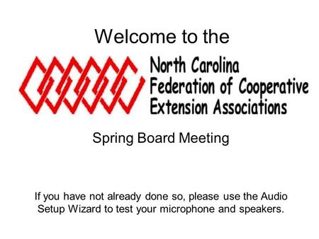 Welcome to the Spring Board Meeting If you have not already done so, please use the Audio Setup Wizard to test your microphone and speakers.