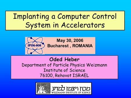 Implanting a Computer Control System in Accelerators Oded Heber Department of Particle Physics Weizmann Institute of Science 76100, Rehovot ISRAEL May.
